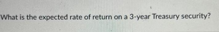 What is the expected rate of return on a 3-year Treasury security?