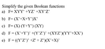 Simplify the given Boolean functions a) F=XYY' +YZ' +XY'Z' b) F=(X'+X+Y')X' c) F=(X) (Y+Y') (XY) d) F=
