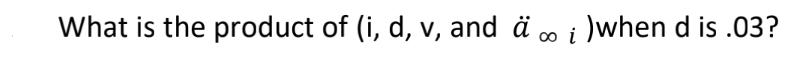 What is the product of (i, d, v, and   i )when d is .03?