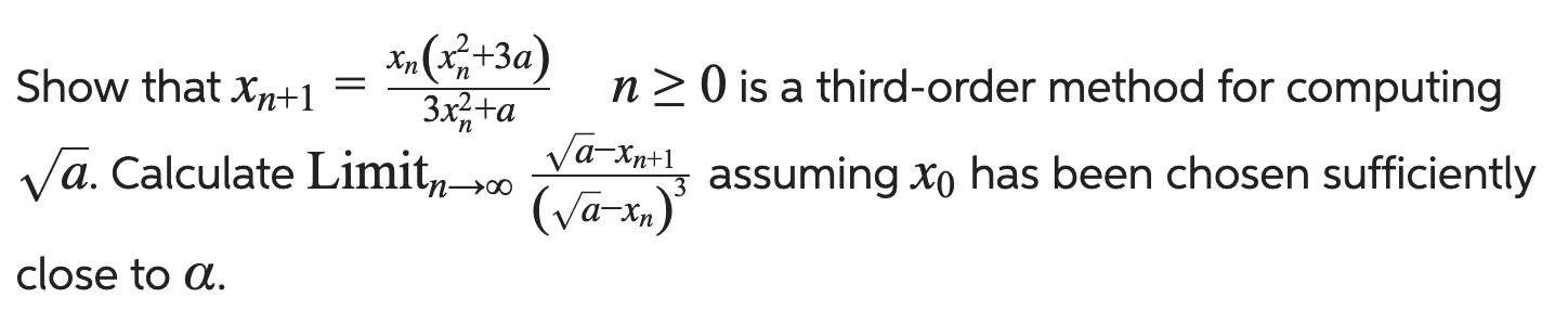 Show that Xn+1 a. Calculate close to a. xn (x+3a) 3x+a n 0 is a third-order method for computing
