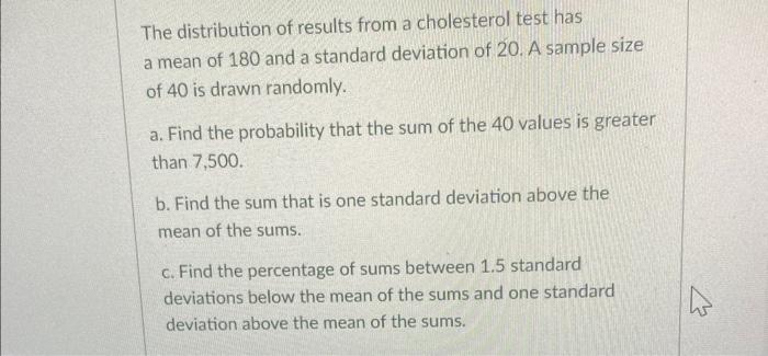 The distribution of results from a cholesterol test has a mean of 180 and a standard deviation of 20. A