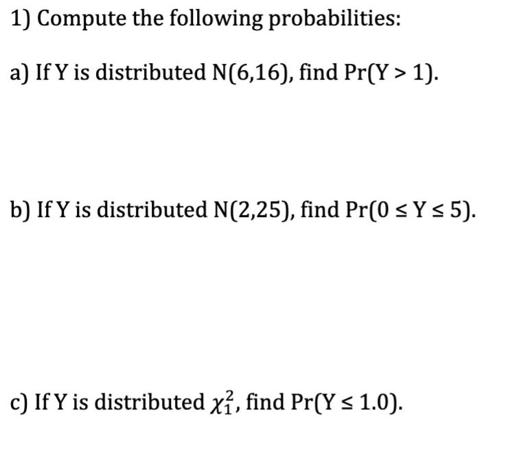 1) Compute the following probabilities: a) If Y is distributed N(6,16), find Pr(Y > 1). b) If Y is