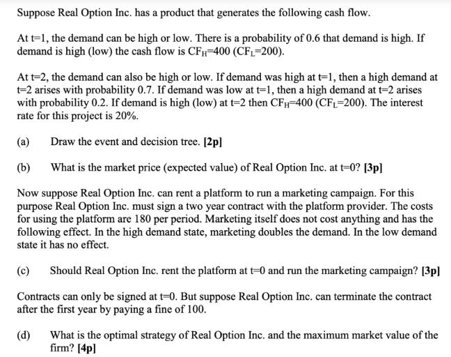 Suppose Real Option Inc. has a product that generates the following cash flow. At t=1, the demand can be high
