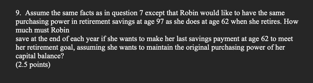 9. Assume the same facts as in question 7 except that Robin would like to have the same purchasing power in retirement saving