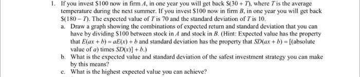 1. If you invest $100 now in firm 4, in one year you will get back S(30+ 7), where T is the average