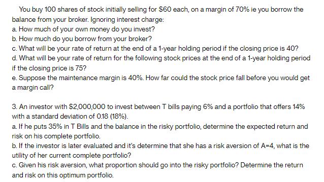 You buy 100 shares of stock initially selling for $60 each, on a margin of 70% ie you borrow the balance from