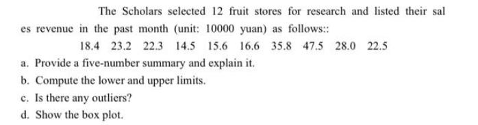 The Scholars selected 12 fruit stores for research and listed their sal es revenue in the past month (unit: