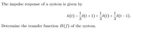 The impulse response of a system is given by h(t) = 38(t+1) + 38(t) + 6(t  1). Determine the transfer