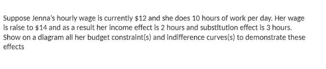 Suppose Jenna's hourly wage is currently $12 and she does 10 hours of work per day. Her wage is raise to $14