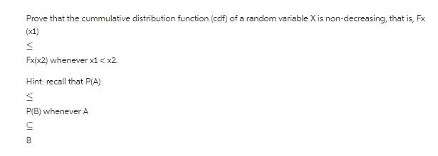Prove that the cummulative distribution function (cdf) of a random variable X is non-decreasing, that is, Fx