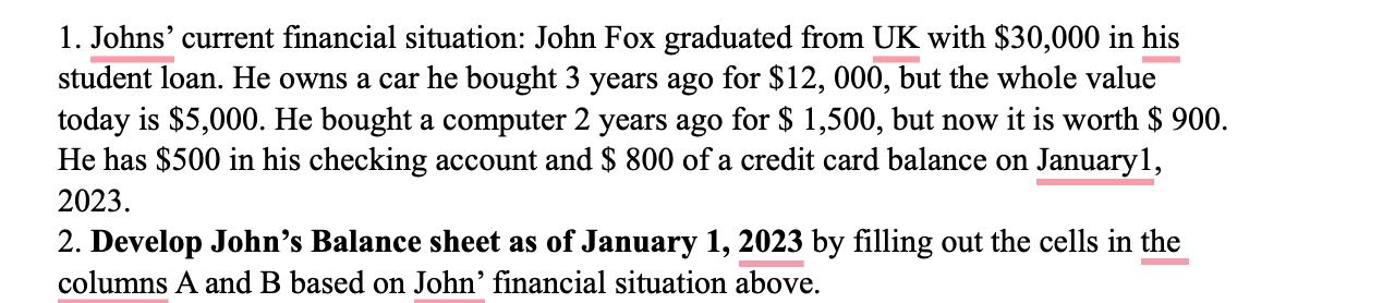 1. Johns current financial situation: John Fox graduated from UK with ( $ 30,000 ) in his student loan. He owns a car he