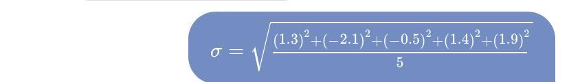 ( sigma=sqrt{frac{(1.3)^{2}+(-2.1)^{2}+(-0.5)^{2}+(1.4)^{2}+(1.9)^{2}}{5}} )
