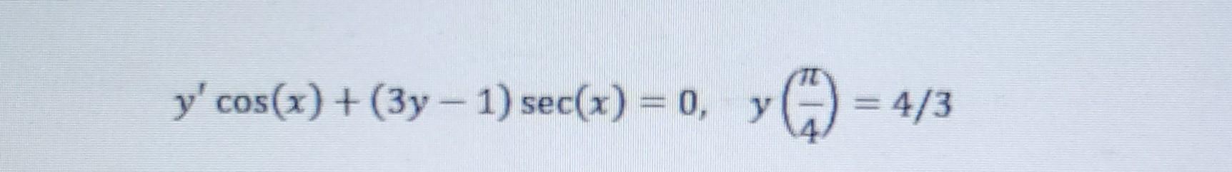 y' cos(x) + (3y-1) sec(x) = 0, y Y G = 4/3