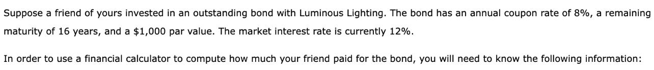 Suppose a friend of yours invested in an outstanding bond with Luminous Lighting. The bond has an annual