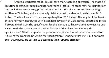Create a stochastic model in Excel for a manufacturing operation. The machine is cutting rectangular cube