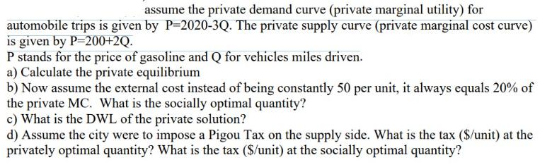 assume the private demand curve (private marginal utility) for automobile trips is given by P=2020-3Q. The