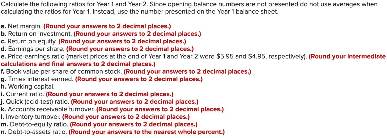 Calculate the following ratios for Year 1 and Year 2. Since opening balance numbers are not presented do not