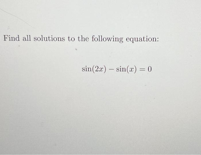 Find all solutions to the following equation: [ sin (2 x)-sin (x)=0 ]
