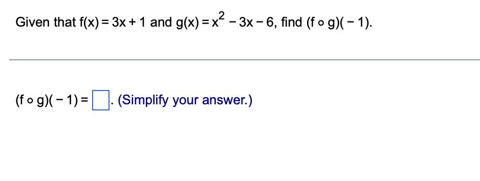 Given that ( f(x)=3 x+1 ) and ( g(x)=x^{2}-3 x-6 ), find ( (f circ g)(-1) ) ( (f circ g)(-1)=quad . quad( ) Simpl
