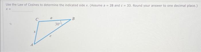 Use the Law of Cosines to determine the indicated side \( x \). (Assume \( a=28 \) and \( c=33 \). Round your answer to one d