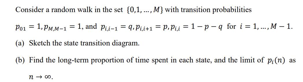 Consider a random walk in the set {0,1,..., M} with transition probabilities P01 1, PM,M-1 = 1, and Pi,i-1 =
