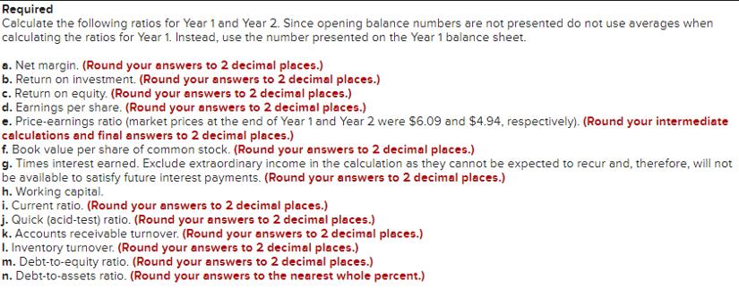 Required Calculate the following ratios for Year 1 and Year 2. Since opening balance numbers are not