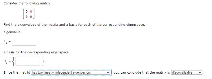 Consider the following matrix. 0 0 Find the eigenvalues of the matrix and a basis for each of the