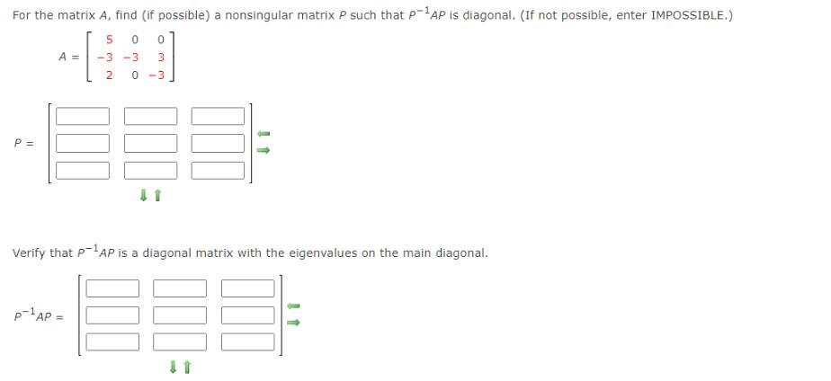 For the matrix A, find (if possible) a nonsingular matrix P such that P-AP is diagonal. (If not possible,