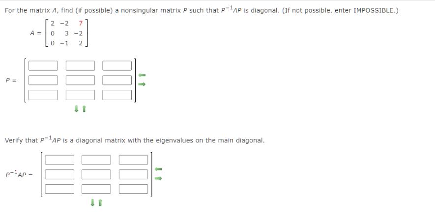 For the matrix A, find (if possible) a nonsingular matrix P such that P-AP is diagonal. (If not possible,