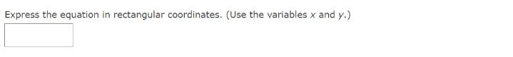 Express the equation in rectangular coordinates. (Use the variables x and y.)