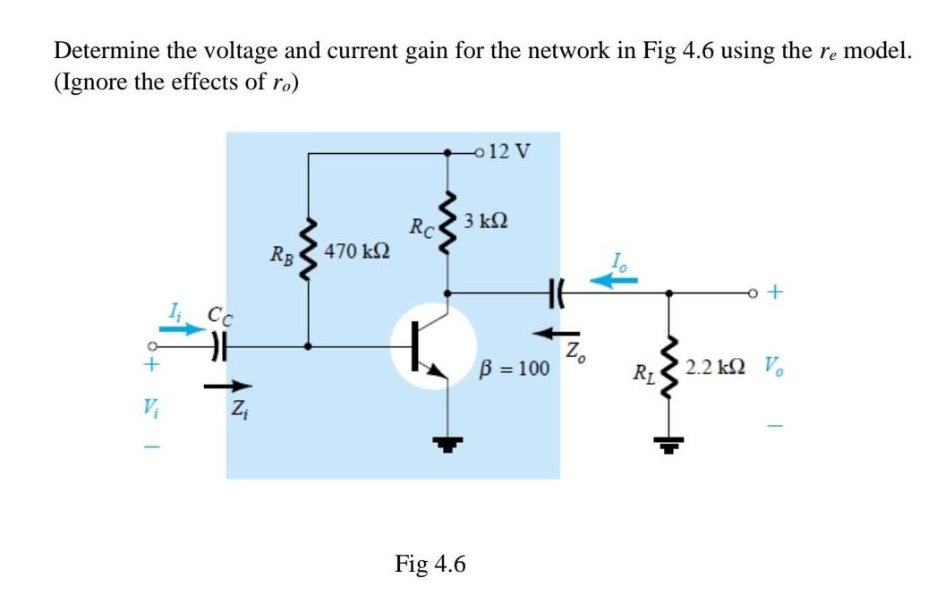 Determine the voltage and current gain for the network in Fig 4.6 using the re model. (Ignore the effects of