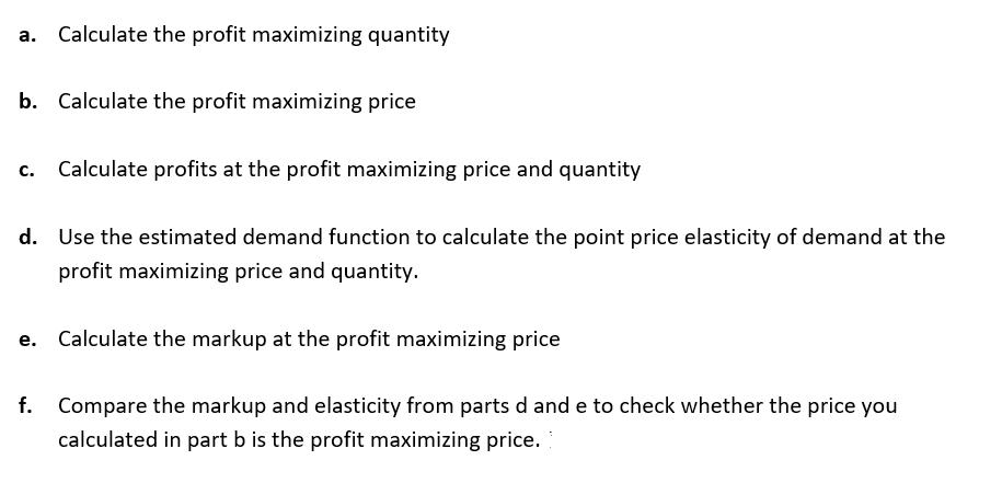 a. Calculate the profit maximizing quantity b. Calculate the profit maximizing price C. Calculate profits at
