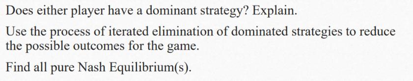 Does either player have a dominant strategy? Explain. Use the process of iterated elimination of dominated