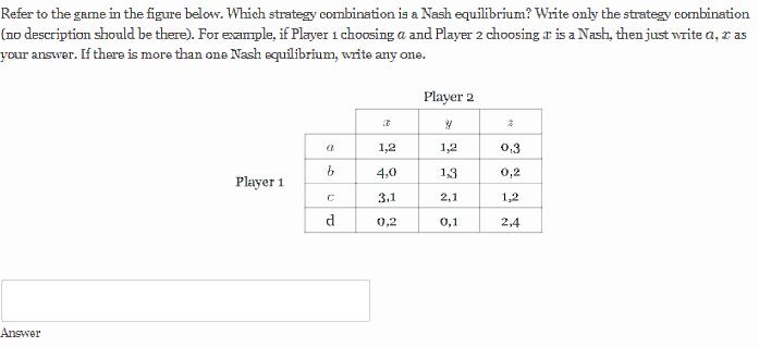 Refer to the game in the figure below. Which strategy combination is a Nash equilibrium? Write only the