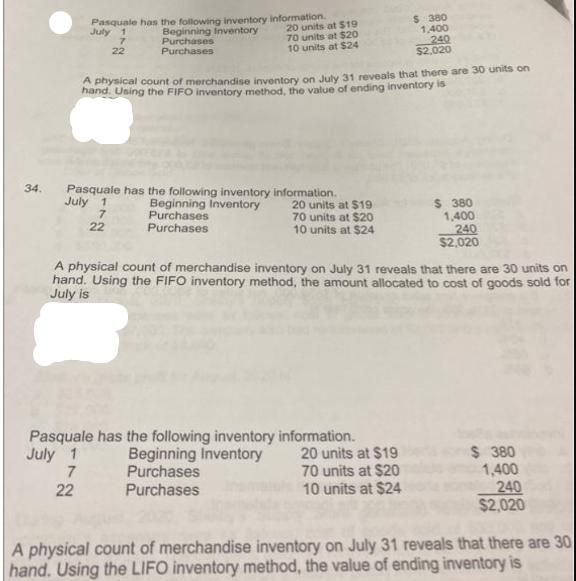 34. Pasquale has the following inventory information. 20 units at $19 July 1 Beginning Inventory 70 units at