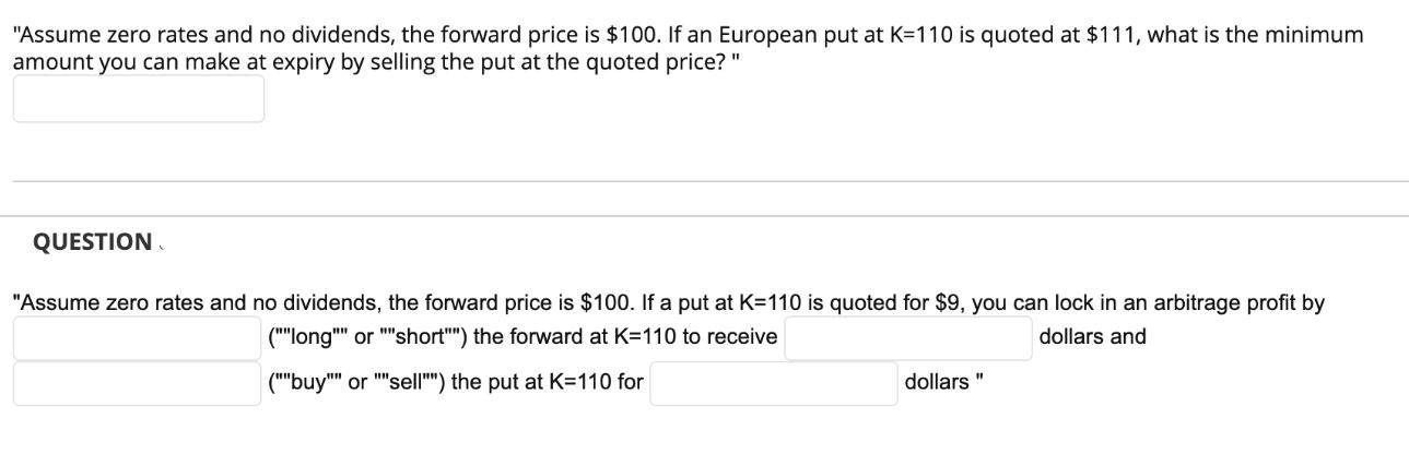 "Assume zero rates and no dividends, the forward price is $100. If an European put at K-110 is quoted at