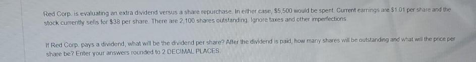 Red Corp, is evaluating an extra dividend versus a share repurchase. In either case, $5,500 would be spent.