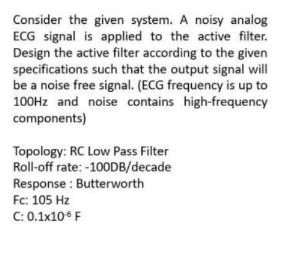 Consider the given system. A noisy analog ECG signal is applied to the active filter. Design the active