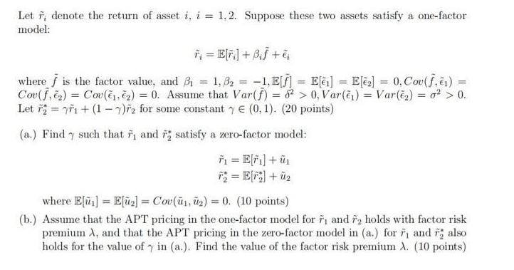 Let , denote the return of asset i, i = 1,2. Suppose these two assets satisfy a one-factor model: F = E[F] +