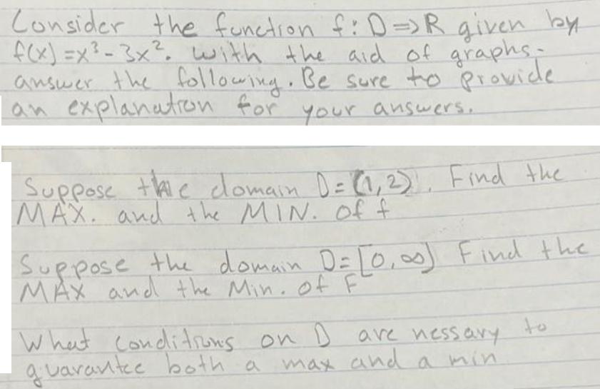 2 Consider the function f: D =) R given by f(x)=x-3x with the aid of graphs- answer the following. Be sure to