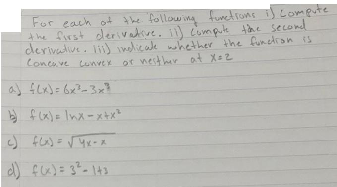 For each of the following functions i) compute. the first derivative. ii) compute tome second derivative.