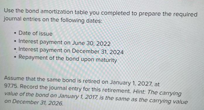 Use the bond amortization table you completed to prepare the required journal entries on the following dates: