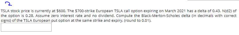 2 TSLA stock price is currently at $600. The $700-strike European TSLA call option expiring on March 2021 has
