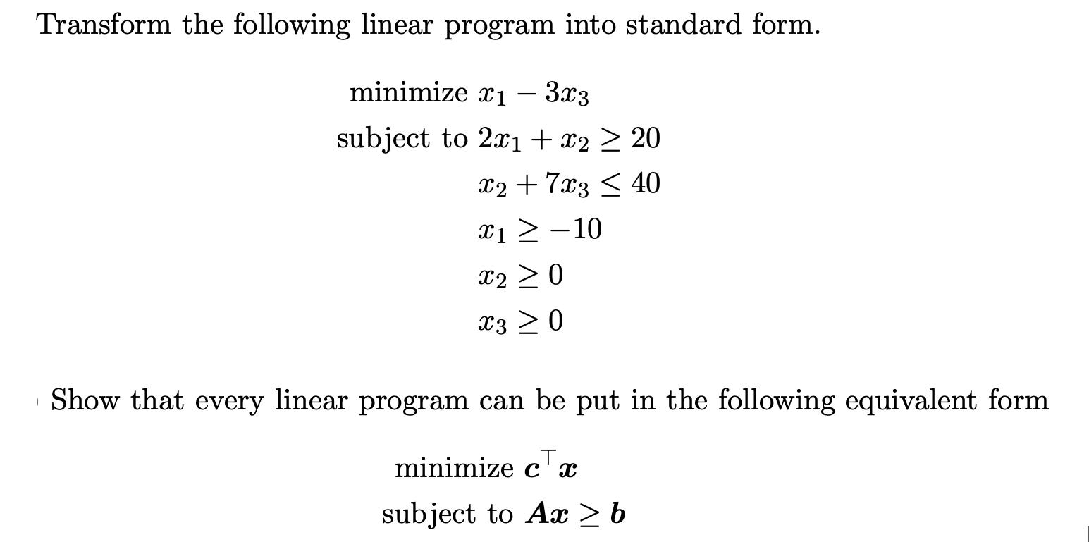Transform the following linear program into standard form. minimize x  3x3 subject to 2x1 + x2  20 x27x3 < 40