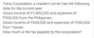 Tsina Corporation, a resident carrier has the following data for the current year: Gross income of P1,000,000