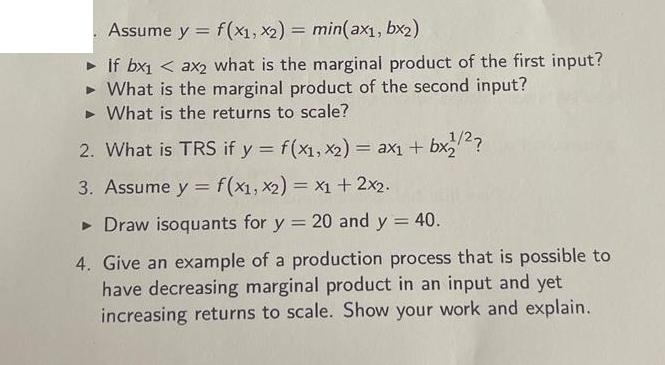 Assume y = f(x1, x2) = min(ax1, bx2)  If bx1 < ax2 what is the marginal product of the first input?  What is