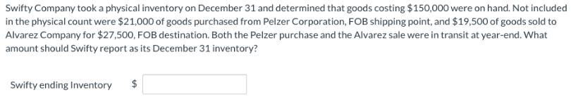 Swifty Company took a physical inventory on December 31 and determined that goods costing $150,000 were on