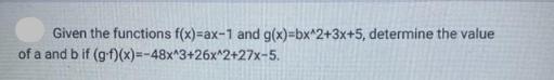 Given the functions f(x)-ax-1 and g(x)=bx^2+3x+5, determine the value of a and b if