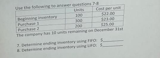 Use the following to answer questions 7-8 Units 100 Beginning inventory Purchase 1 Purchase 2 Cost per unit