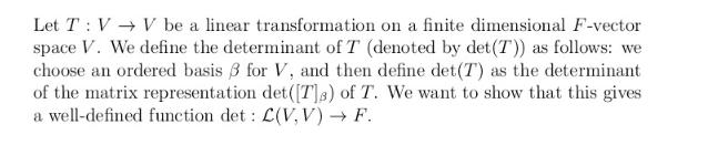 Let TV  V be a linear transformation on a finite dimensional F-vector space V. We define the determinant of T